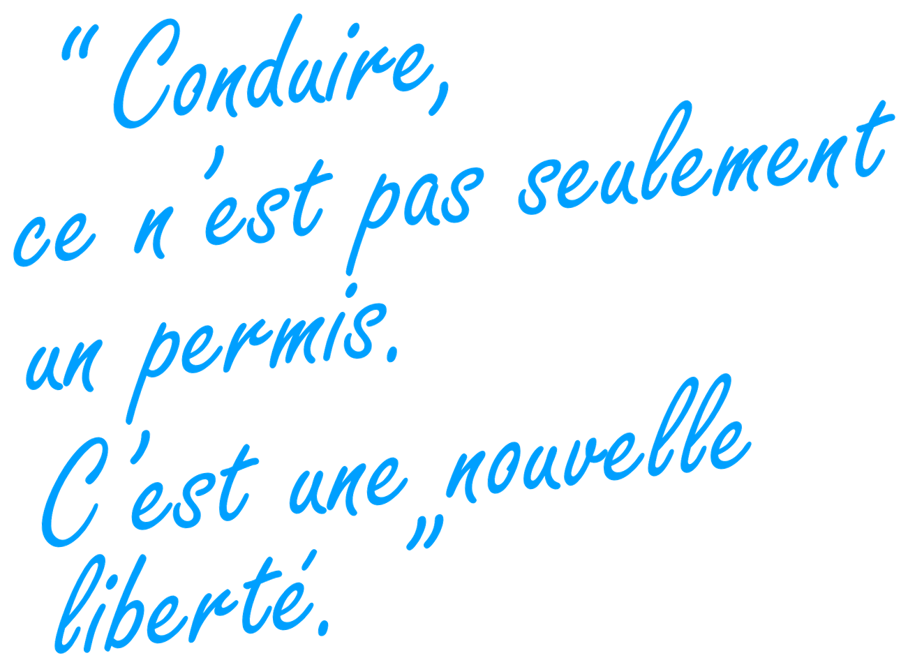 Conduire, ce n’est pas seulement un permis. C’est une nouvelle liberté.